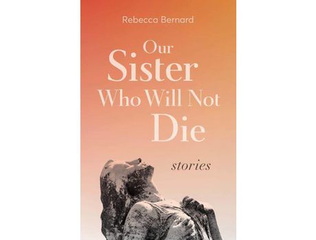 Livro Our Sister Who Will Not Die: Stories de Rebecca Bernard ( Inglês )