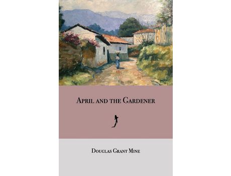 Livro April And The Gardener: A Novel de Douglas Grant Mine ( Inglês )