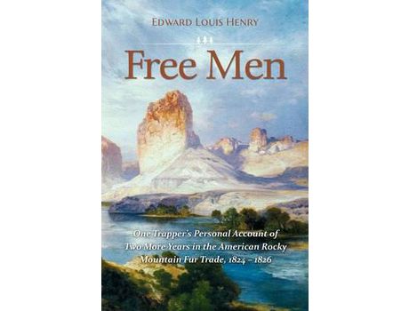 Livro Free Men: One Trapper'S Personal Account Of Two More Years In The American Rocky Mountain Fur Trade 1824-1826 de Edward Louis Henry ( Inglês )