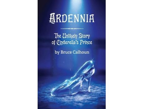 Livro Ardennia: The Unlikely Story Of Cinderella'S Prince de Bruce Calhoun ( Inglês )
