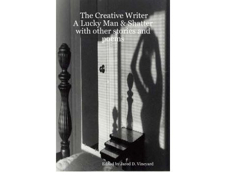 Livro The Creative Writer: A Lucky Man &Amp; Shatter With Other Stories And Poems de Jared D. Vineyard ( Inglês )