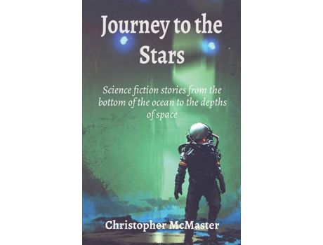 Livro Journey To The Stars: Science Fiction Stories From The Bottom Of The Ocean To The Depths Of Space de Christopher McMaster ( Inglês )