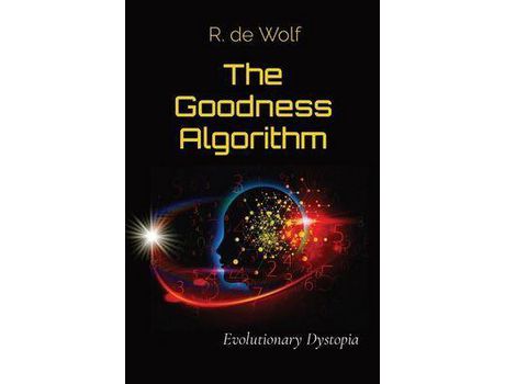 Livro The Goodness Algorithm: Evolutionary Dystopia de R. de Wolf ( Inglês )