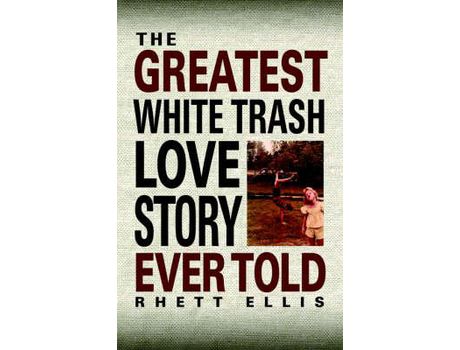 Livro The Greatest White Trash Love Story Ever Told de Rhett Ellis ( Inglês )