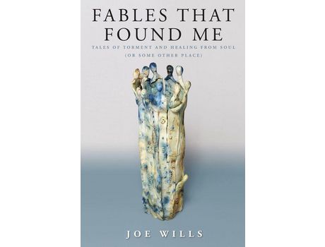 Livro Fables That Found Me: Tales Of Torment And Healing From Soul (Or Some Other Place) de Joe Wills ( Inglês )