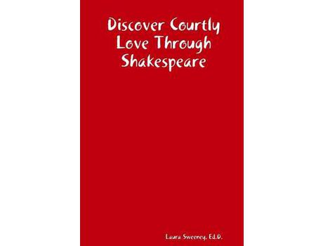 Livro Discover Courtly Love Through Shakespeare de Ed.D. Sweeney ( Inglês )