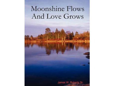 Livro Moonshine Flows And Love Grows de James W. Roberts ( Inglês )