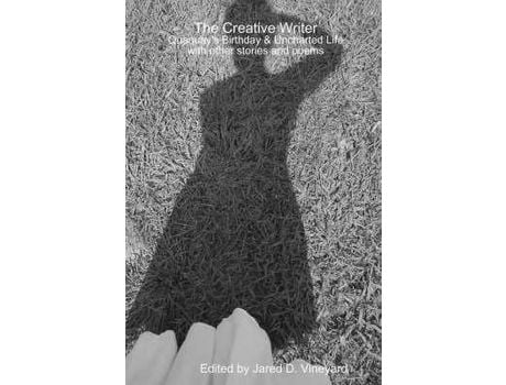 Livro The Creative Writer: Quaquay'S Birthday &Amp; Uncharted Life With Other Stories And Poems de Edited By Jared D. Vineyard ( Inglês )