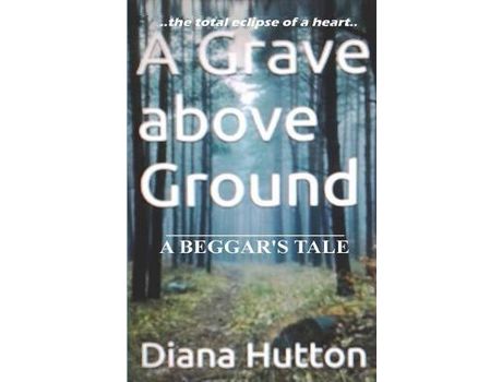 Livro A Grave Above Ground: A Beggar'S Tale de Diana Hutton ( Inglês )