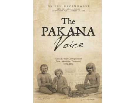Livro The Pakana Voice Tales Of A War Correspondent From Lutruwita (Tasmania) 1814-1856 de Ian Broinowski ( Inglês )