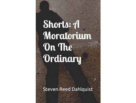 Livro Shorts: A Moratorium On The Ordinary de Steven Reed Dahlquist ( Inglês )