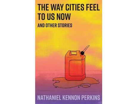 Livro The Way Cities Feel To Us Now: And Other Stories de Nathaniel Kennon Perkins ( Inglês )