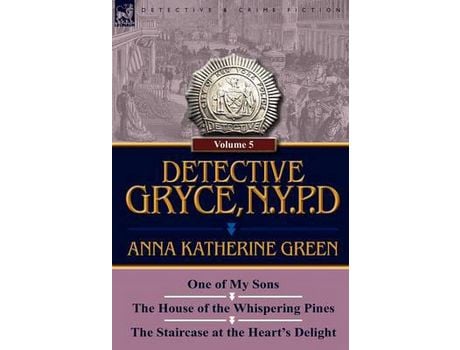 Livro Detective Gryce, N. Y. P. D.: Volume: 5-One Of My Sons, The House Of The Whispering Pines And The Staircase At The Heart'S Delight de Anna Katharine Green ( Inglês )