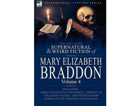 Livro The Collected Supernatural And Weird Fiction Of Mary Elizabeth Braddon: Volume 4-Including Three Novelettes 'His Secret, ' 'Herself' And 'The Ghost'S de Mary Elizabeth Braddon ( Inglês )