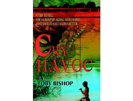 Livro Cry Havoc: A Trip To Hell For A Group Of Ageing Mercenaries Who Should Have Known Better de Toby Bishop ( Inglês )