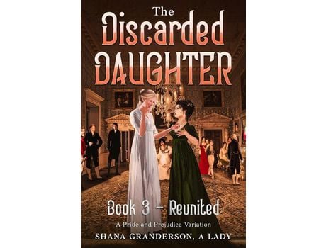 Livro The Discarded Daughter Book 3 - Reunited: A Pride And Prejudice Variation de Shana Granderson A Lady ( Inglês )