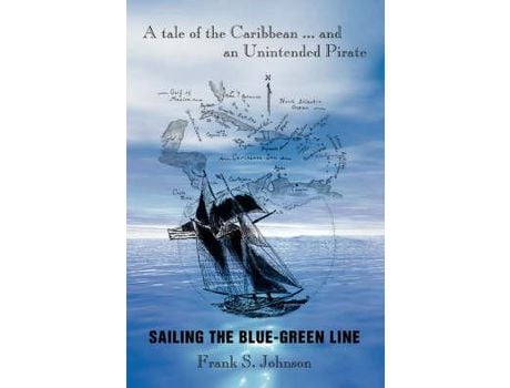 Livro Sailing The Blue-Green Line: A Tale Of The Caribbean ... And An Unintended Pirate de Frank S. Johnson ( Inglês )