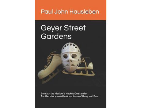 Livro Geyer Street Gardens: Beneath The Mask Of A Hockey Goaltender. Another Story From The Adventures Of Harry And Paul de Paul John Hausleben ( Inglês )