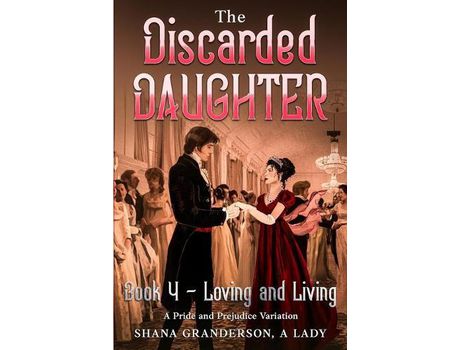 Livro The Discarded Daughter Book 4 - Loving And Living: A Pride And Prejudice Variation de Shana Granderson A Lady ( Inglês )