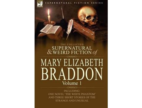 Livro The Collected Supernatural And Weird Fiction Of Mary Elizabeth Braddon: Volume 1-Including One Novel 'The White Phantom' And Three Short Stories Of Th de Mary Elizabeth Braddon ( Inglês )