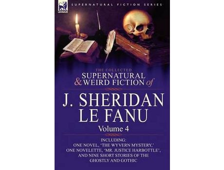 Livro The Collected Supernatural And Weird Fiction Of J. Sheridan Le Fanu: Volume 4-Including One Novel, 'The Wyvern Mystery, ' One Novelette, 'Mr. Justice de Joseph Sheridan Le Fanu ( Inglês )