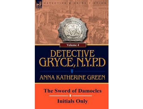 Livro Detective Gryce, N. Y. P. D.: Volume: 4-The Sword Of Damocles And Initials Only de Anna Katharine Green ( Inglês )