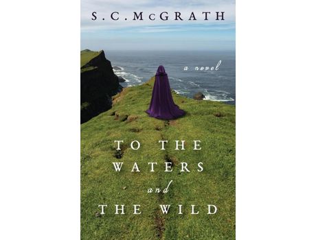 Livro To The Waters And The Wild: A Novel de S.C. McGrath ( Inglês )