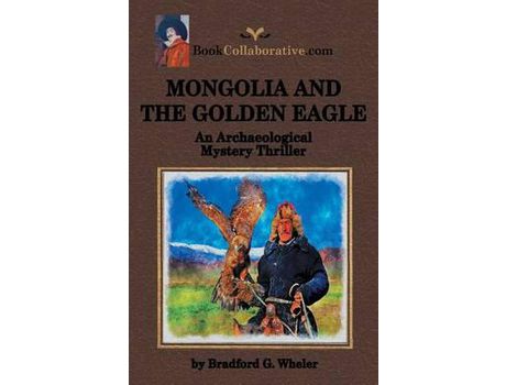 Livro Mongolia And The Golden Eagle An Archaeological Mystery Thriller de Bradford G Wheler ( Inglês )