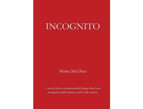 Livro Incognito: A Novel About Extraterrestrial Beings Who Have Integrated With Humans And Earth Society de Moira McGhee ( Inglês )