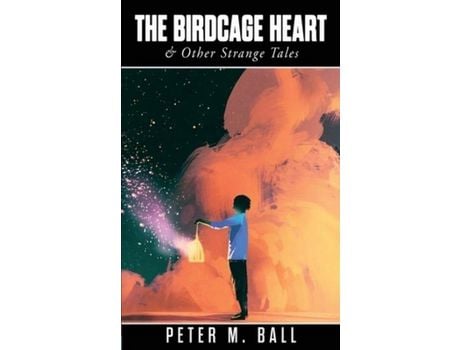 Livro The Birdcage Heart &Amp; Other Strange Tales: A Fantasy Short Story Collection de Peter M. Ball ( Inglês )