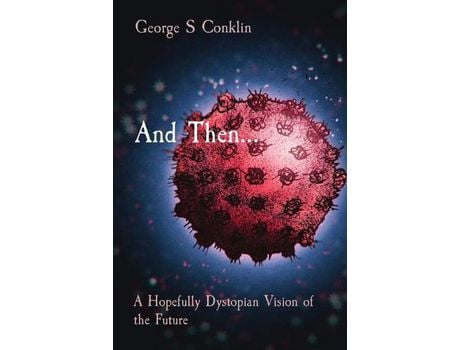 Livro And Then...: A Hopefully Dystopian Vision Of The Future de George S Conklin ( Inglês )