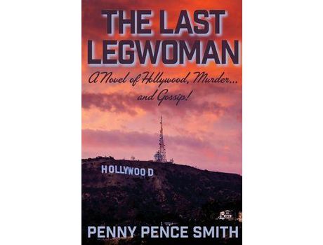 Livro The Last Legwoman: A Novel Of Hollywood, Murder...And Gossip! de Penny Pence Smith ( Inglês )