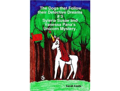 Livro The Dogs That Follow Their Detective Dreams # 3: Syleria Susae And Vanessa Pana'S Unicorn Mystery de Sarah Cantu ( Inglês )
