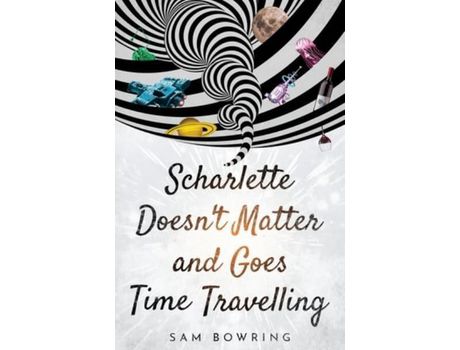 Livro Scharlette Doesn'T Matter And Goes Time Travelling de Sam Bowring ( Inglês )