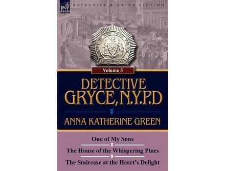 Livro Detective Gryce, N. Y. P. D.: Volume: 5-One Of My Sons, The House Of The Whispering Pines And The Staircase At The Heart'S Delight de Anna Katharine Green ( Inglês )