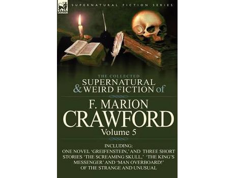 Livro The Collected Supernatural And Weird Fiction Of F. Marion Crawford: Volume 5-Including One Novel 'Greifenstein, ' And Three Short Stories 'The Screami de F. Marion Crawford ( Inglês )