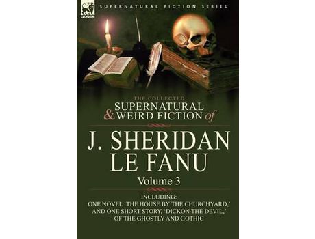 Livro The Collected Supernatural And Weird Fiction Of J. Sheridan Le Fanu: Volume 3-Including One Novel 'The House By The Churchyard, ' And One Short Story, de Joseph Sheridan Le Fanu ( Inglês )