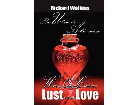 Livro The Ultimate Alternative: When One Chooses Lust Over Love de Richard Watkins ( Inglês )