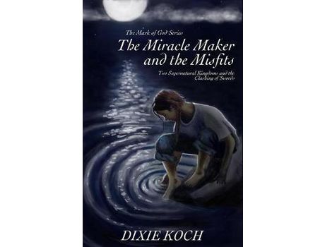 Livro The Miracle Maker And The Misfits: Two Supernatural Kingdoms And The Clashing Of Swords de Dixie Koch ( Inglês )