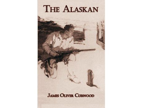 Livro The Alaskan: A Novel Of The North de James Oliver Curwood ( Inglês )