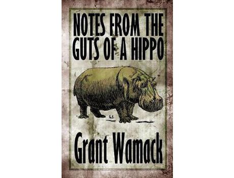 Livro Notes From The Guts Of A Hippo de Grant Wamack ( Inglês )