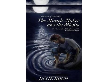 Livro The Miracle Maker And The Misfits: Two Supernatural Kingdoms And The Clashing Of Swords de Dixie Koch ( Inglês )