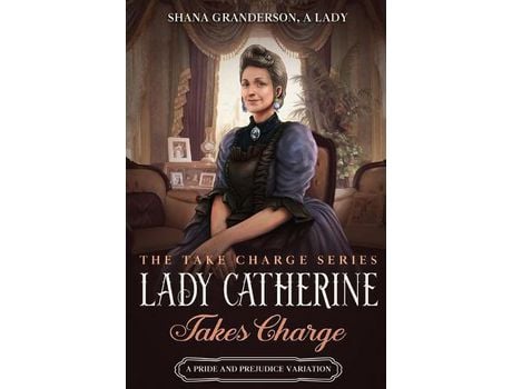 Livro Lady Catherine Takes Charge: A Pride &Amp; Prejudice Variation de Shana Granderson A Lady ( Inglês )