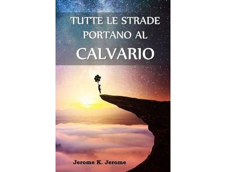 Livro Tutte Le Strade Portano Al Calvario: All Roads Lead To Calvary, Italian Edition de Jerome Jerome ( Inglês )