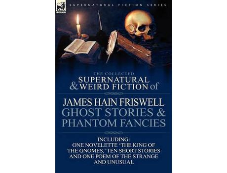 Livro The Collected Supernatural And Weird Fiction Of James Hain Friswell-Ghost Stories And Phantom Fancies-One Novelette 'The King Of The Gnomes, ' Ten Sho de James Hain Friswell ( Inglês )