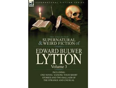 Livro The Collected Supernatural And Weird Fiction Of Edward Bulwer Lytton-Volume 3: Including One Novel 'Zanoni, ' Four Short Stories And Two Ballads Of Th de Edward Bulwer Lytton Lytton ( Inglês )