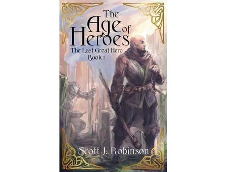 Livro The Age Of Heroes: The Last Great Hero Book 1 de Scott J Robinson ( Inglês )