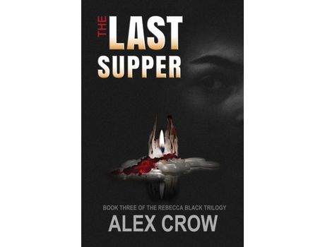 Livro The Last Supper: Book 3 Of The Rebecca Black Trilogy de Alex Crow ( Inglês )