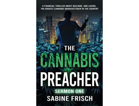 Livro The Cannabis Preacher Sermon One: A Financial Thriller About Building And Losing The Biggest Cannabis Manufacturer In The Country de Sabine Frisch ( Inglês )