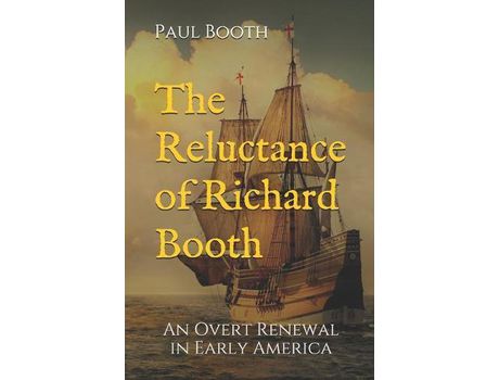 Livro The Reluctance Of Richard Booth: An Overt Renewal In Early America de Paul R Booth ( Inglês )